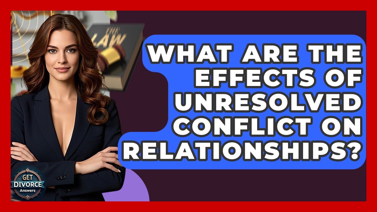 What Are The Effects Of Unresolved Conflict On Relationships? - Get Divorce Answers