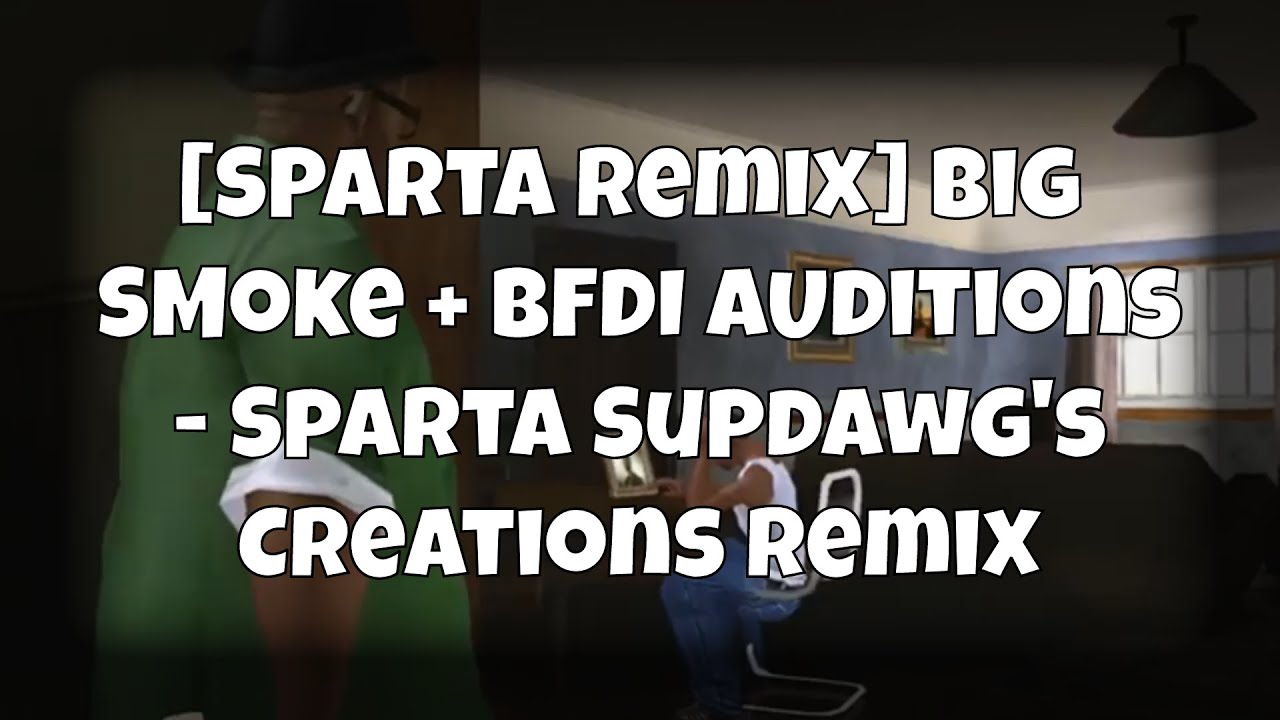 [Sparta Remix] Big Smoke + BFDI Auditions - Sparta Supdawg's Creations Remix)