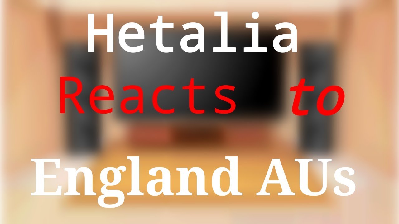 Hetalia reacts to England AUs