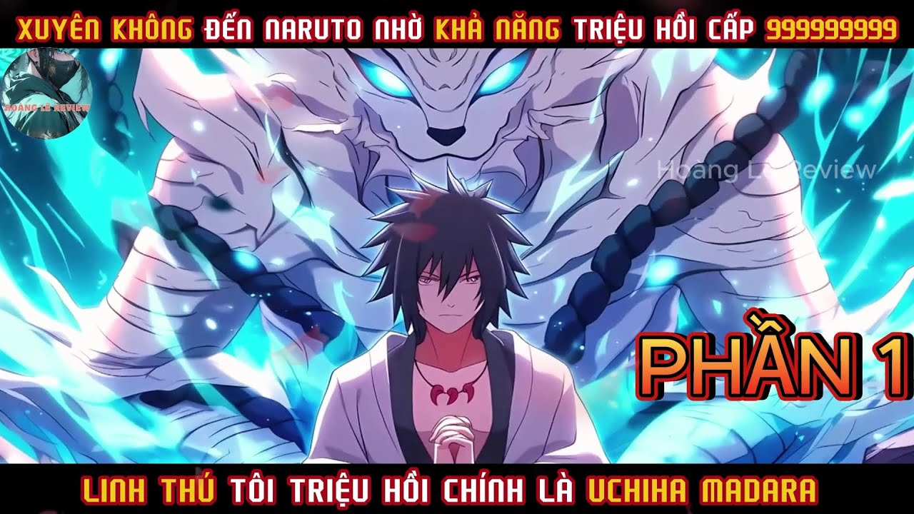 XUYÊN KHÔNG ĐẾN NARUTO NHỜ KHẢ NĂNG TRIỆU HỒI CẤP 999999999, LINH THÚ CỦA TÔI CHÍNH LÀ UCHIHA MADARA
