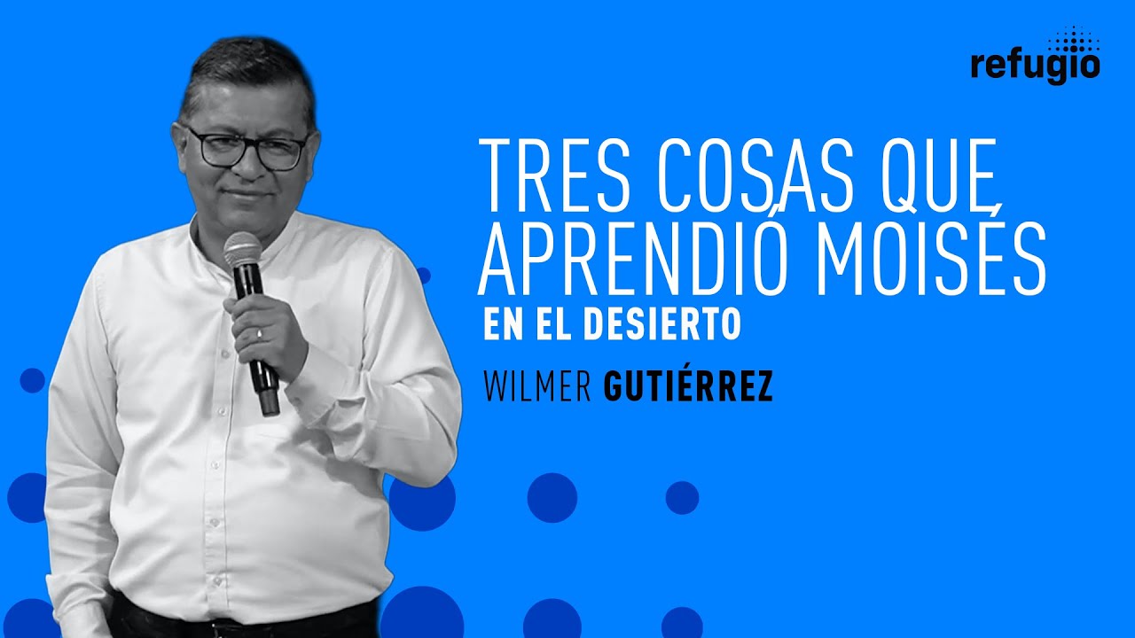 3 cosas que aprendió Moisés en el desierto | Pastor Wilmer Gutiérrez | Iglesia Refugio