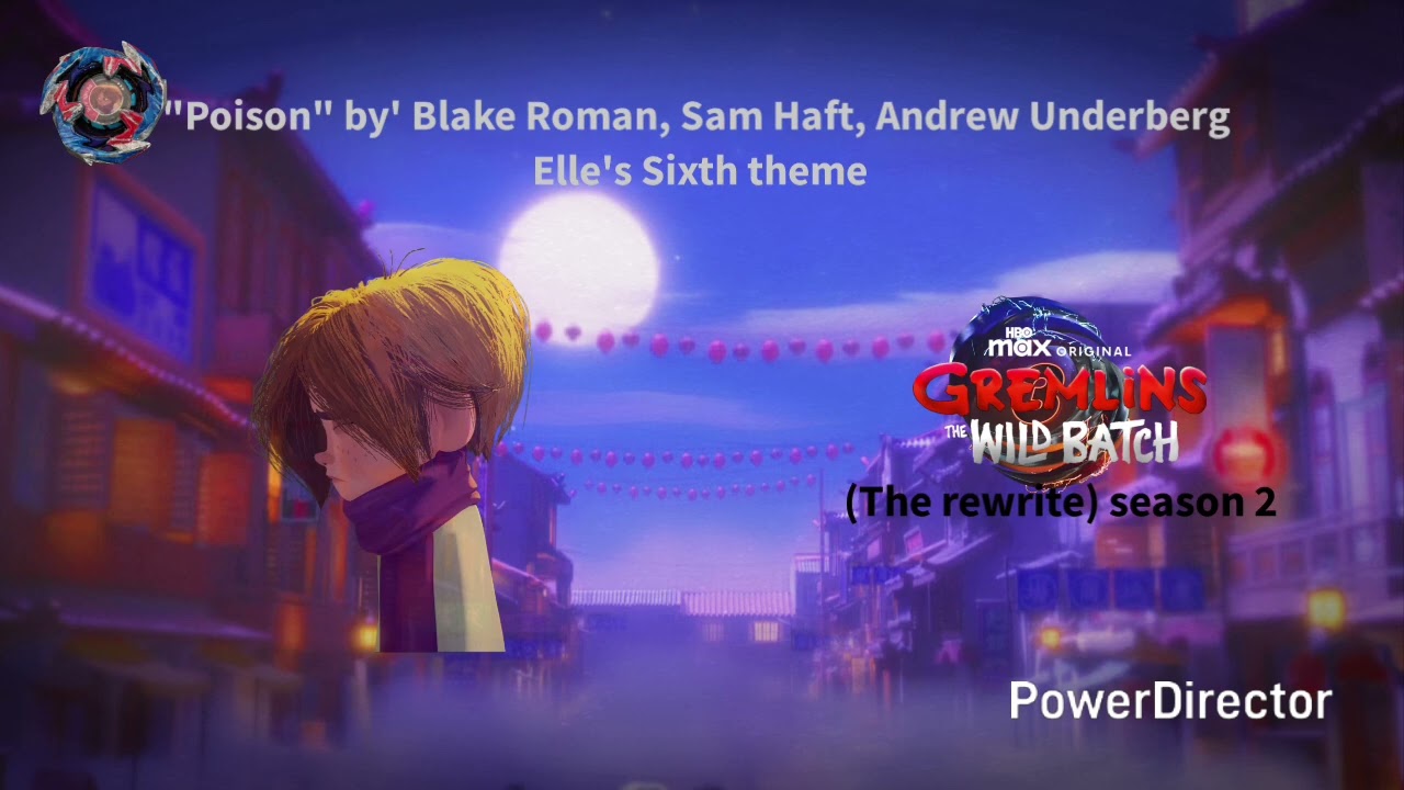 Gremlins The Wild Batch (The Rewrite) Season 2, Poison by' Blake Roman, Elle's Sixth theme