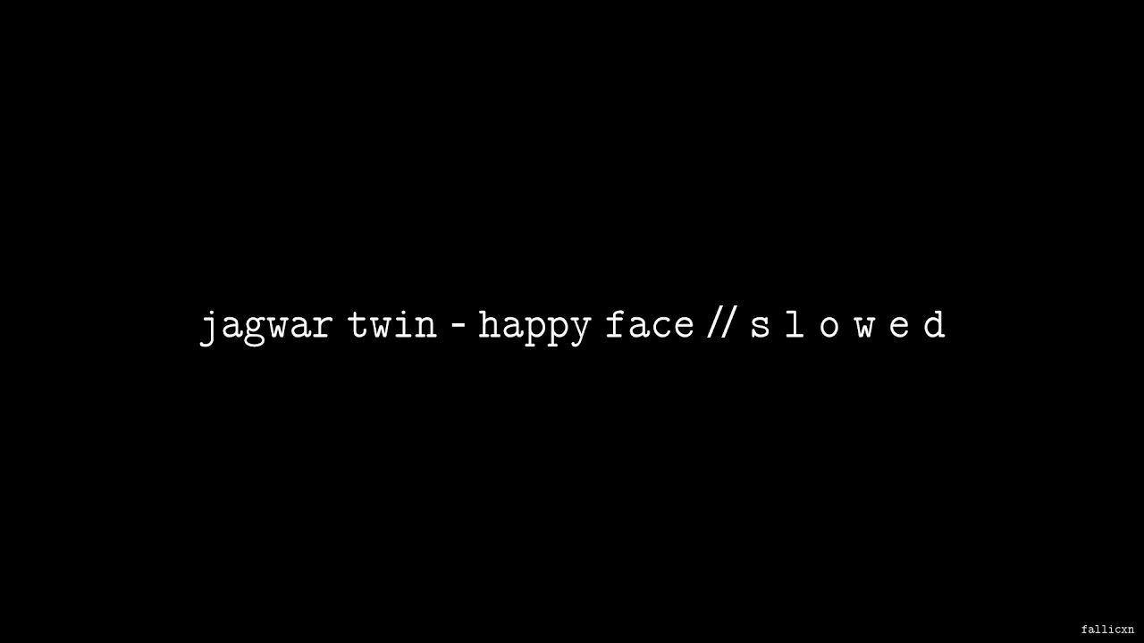 Jagwar Twin - Happy Face // S L O W E D