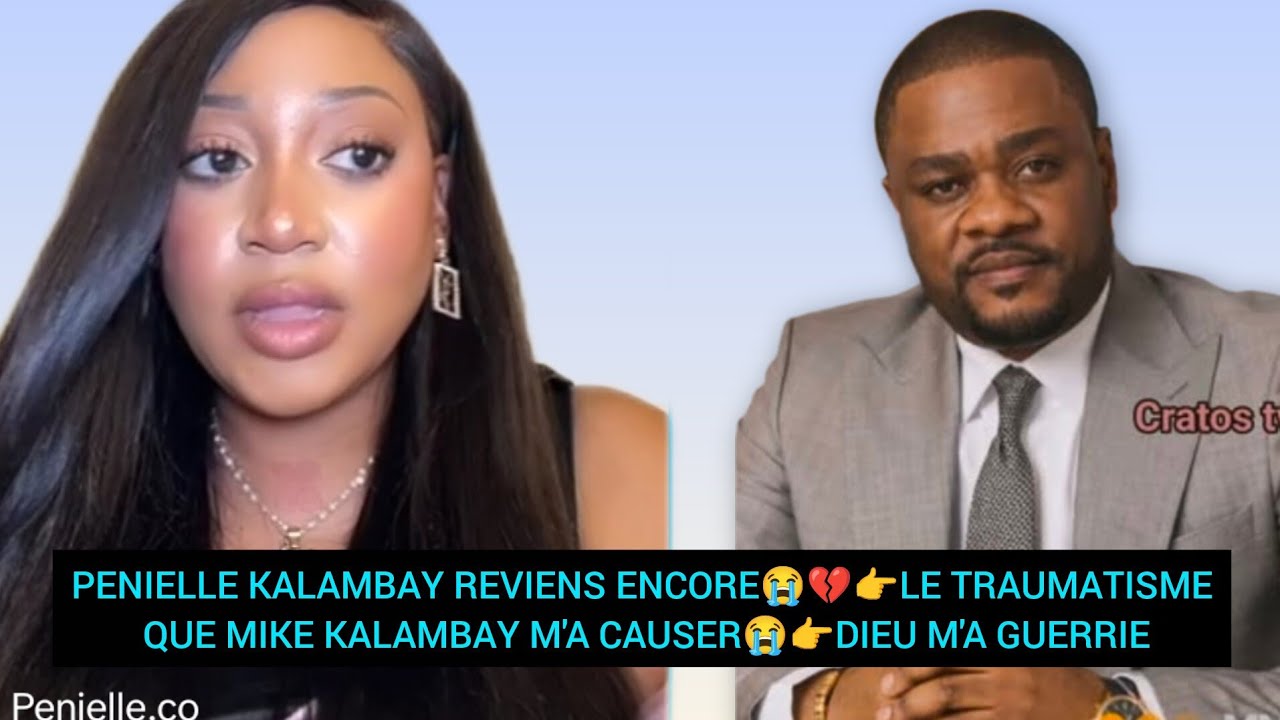 PENIELLE KALAMBAY REVIENS ENCORE😭💔👉LE TRAUMATISME QUE MIKE KALAMBAY M'A CAUSER😭👉DIEU M'A GUERRIE