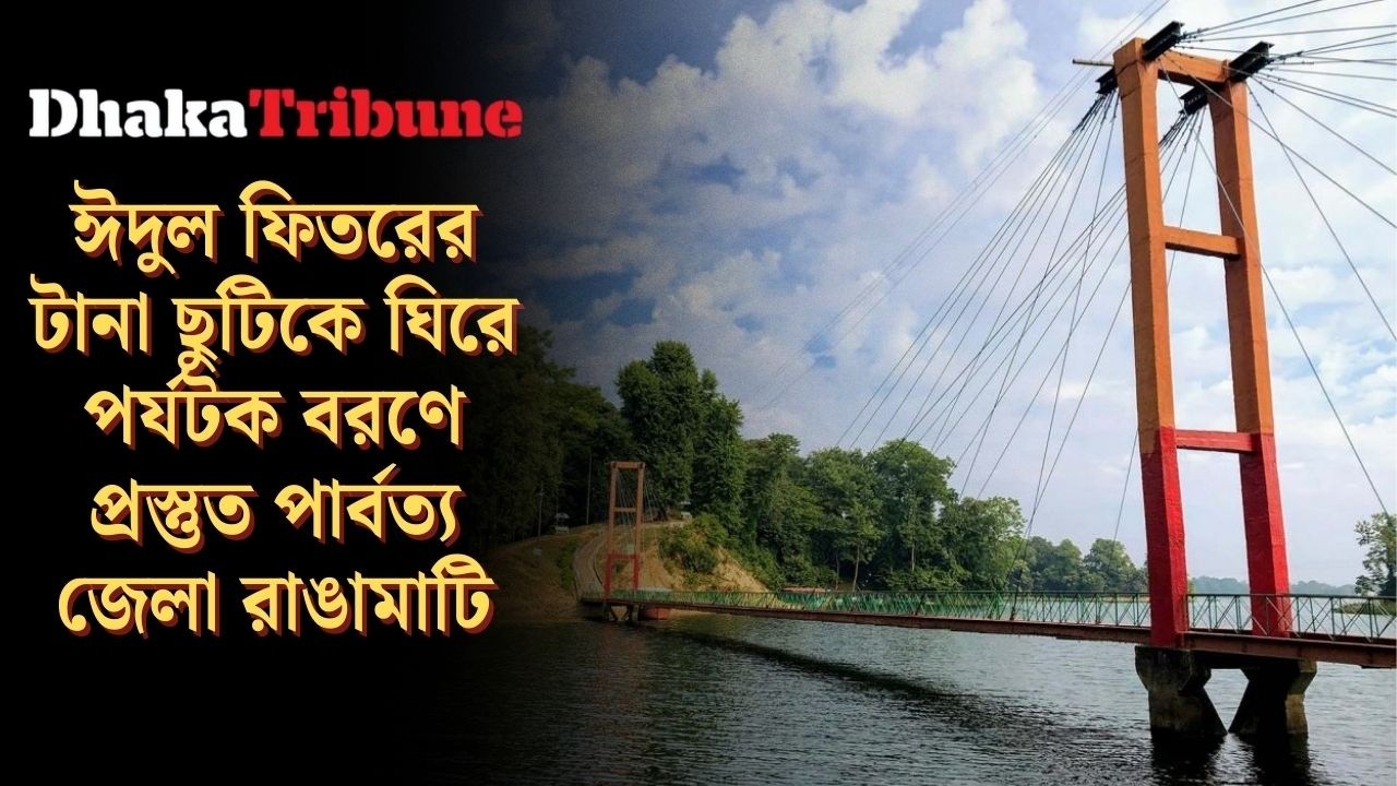 ঈদুল ফিতরের টানা ছুটিকে ঘিরে পর্যটক বরণে প্রস্তুত পার্বত্য জেলা রাঙামাটি | Dhaka Tribune