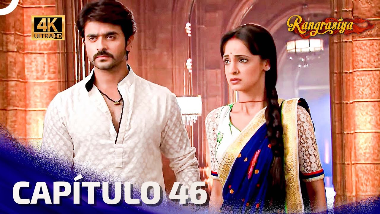 Rangrasiya Capítulo 46 | Novela India | Doblado en Español (4K)