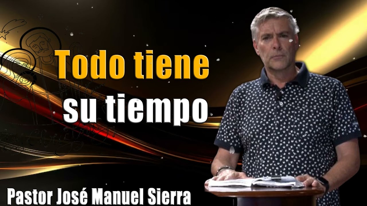 Todo tiene su tiempo, por el pastor José Manuel Sierra