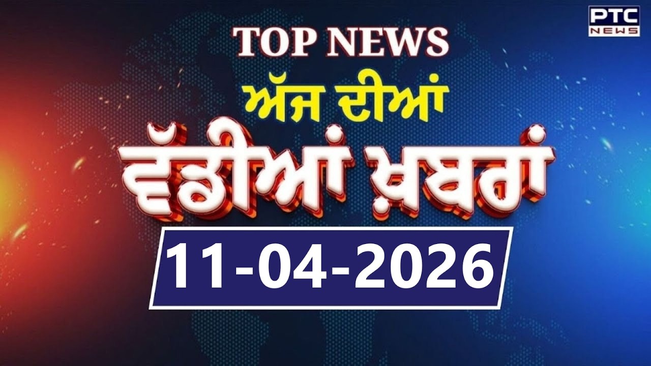 Punjabi News : ਦੇਖੋ ਅੱਜ ਦੀਆਂ ਵੱਡੀ ਖ਼ਬਰਾਂ  | Punjabi Latest News | Today Punjabi News | 11.04.2026