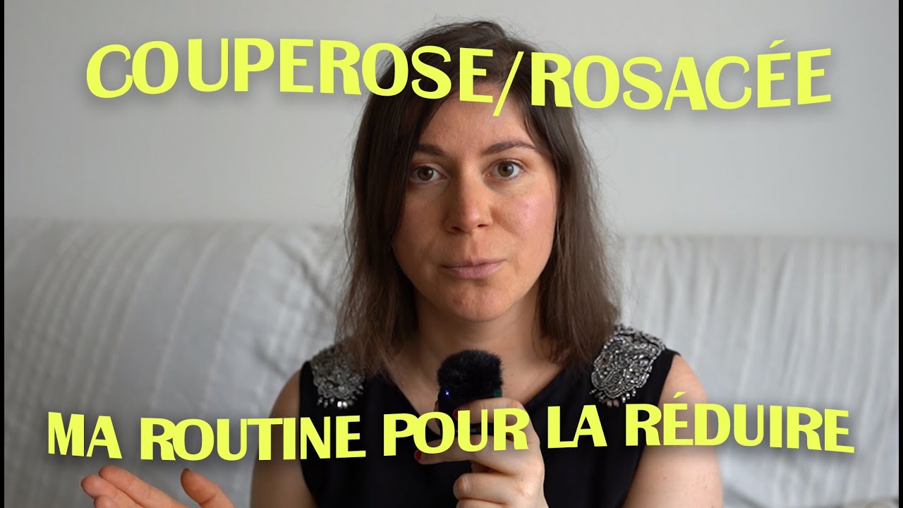 Réduire la couperose et la rosacée : ma routine avec 3 produits