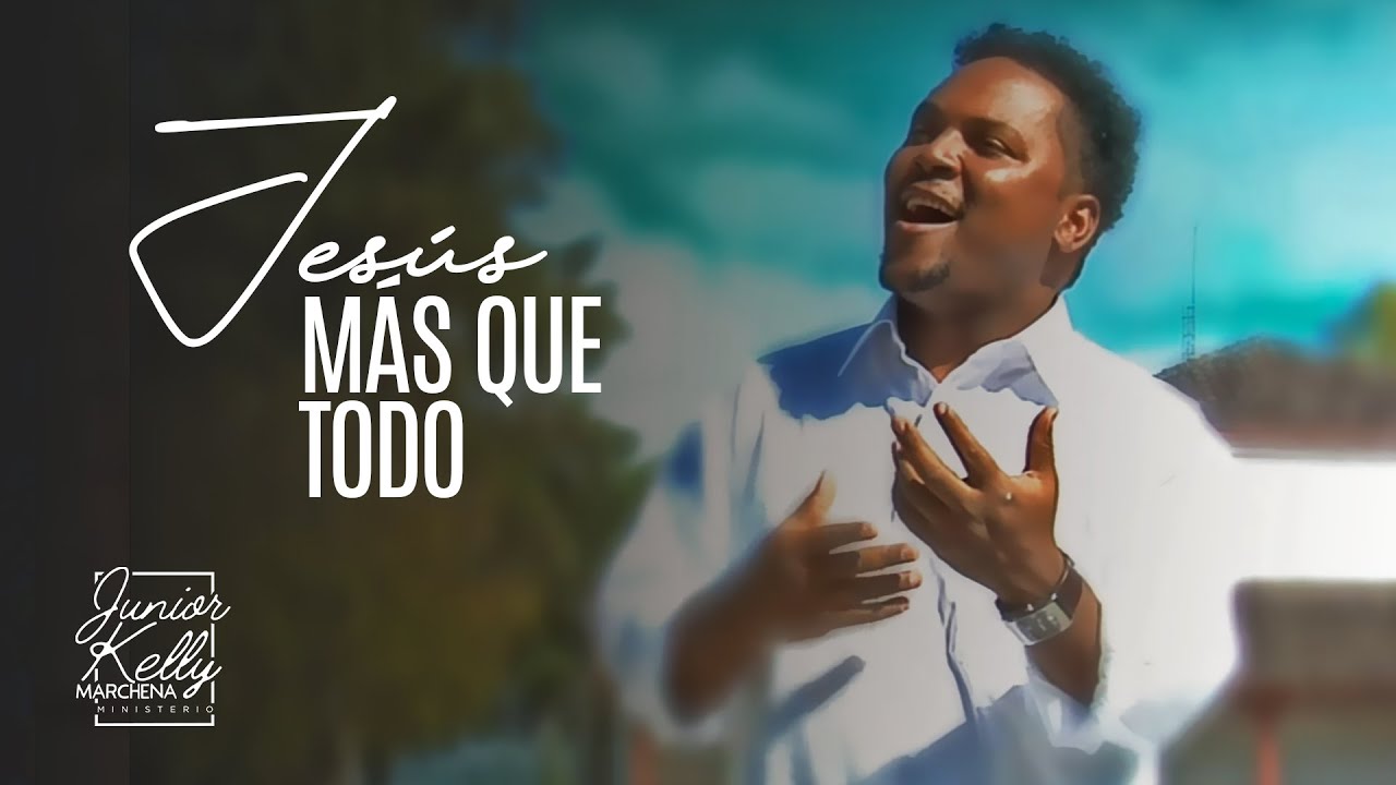 Jesus Más Que Todo | Junior Kelly Marchena (Video Oficial) - music