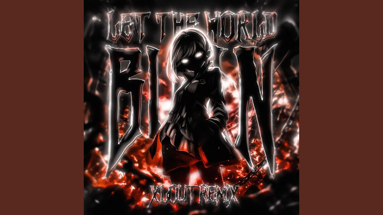 LET THE WORLD BURN (Xlout Remix)