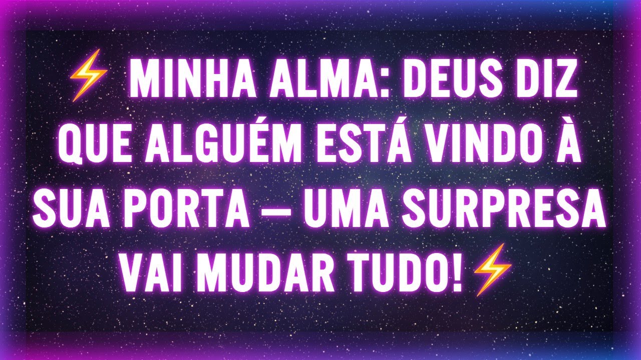 ⚡ MINHA ALMA: DEUS DIZ QUE ALGUÉM ESTÁ VINDO À SUA PORTA — UMA SURPRESA VAI MUDAR TUDO!⚡