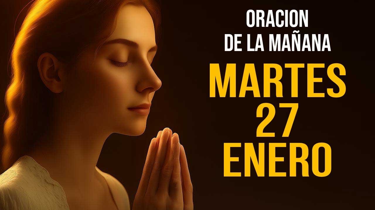 ORACION DE LA MANANA DE HOY MARTES 27 DE ENERO DEL 2026