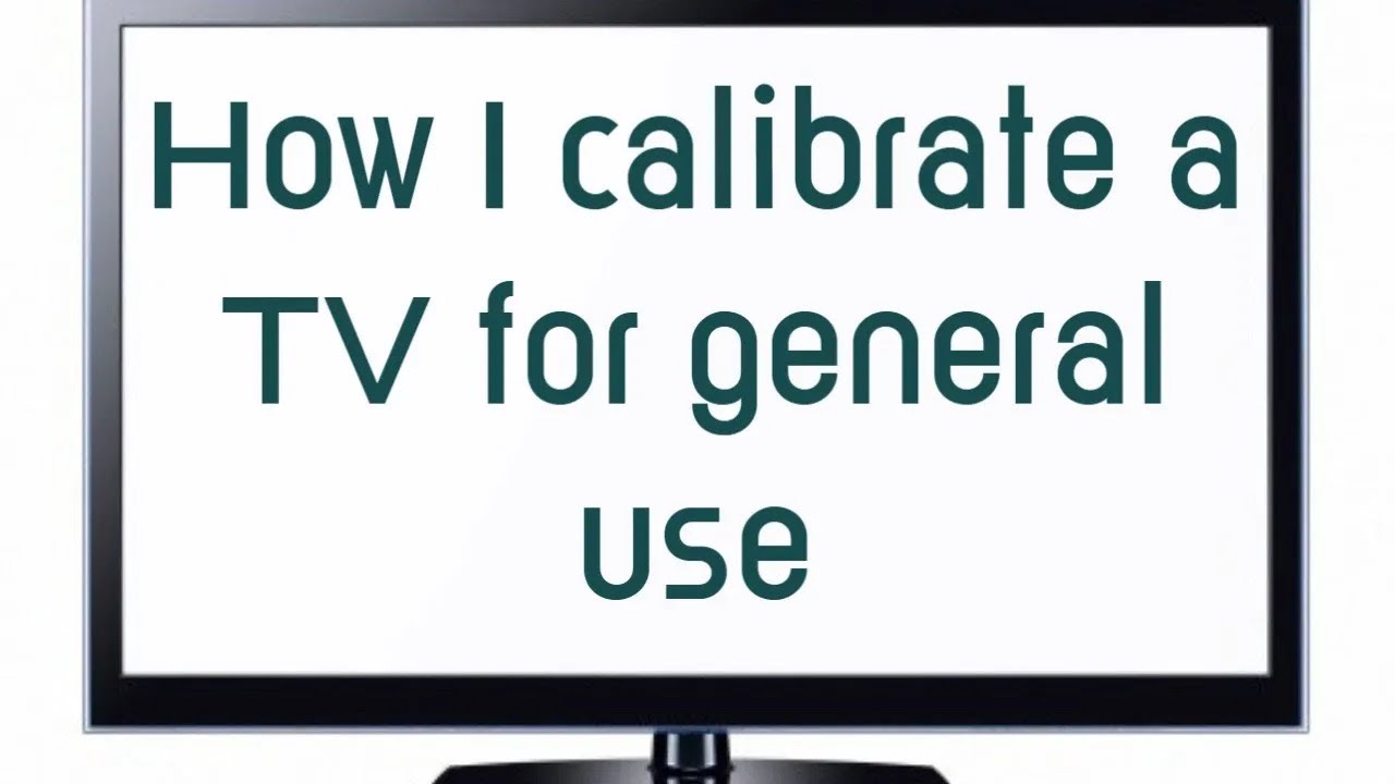 How I calibrate a TV for general use