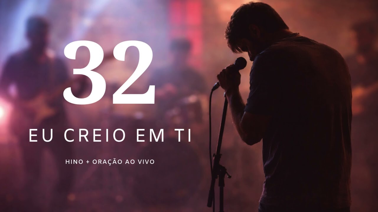 32 - EU CREIO EM TI. HINO + ORAÇÃO DE LUTO
