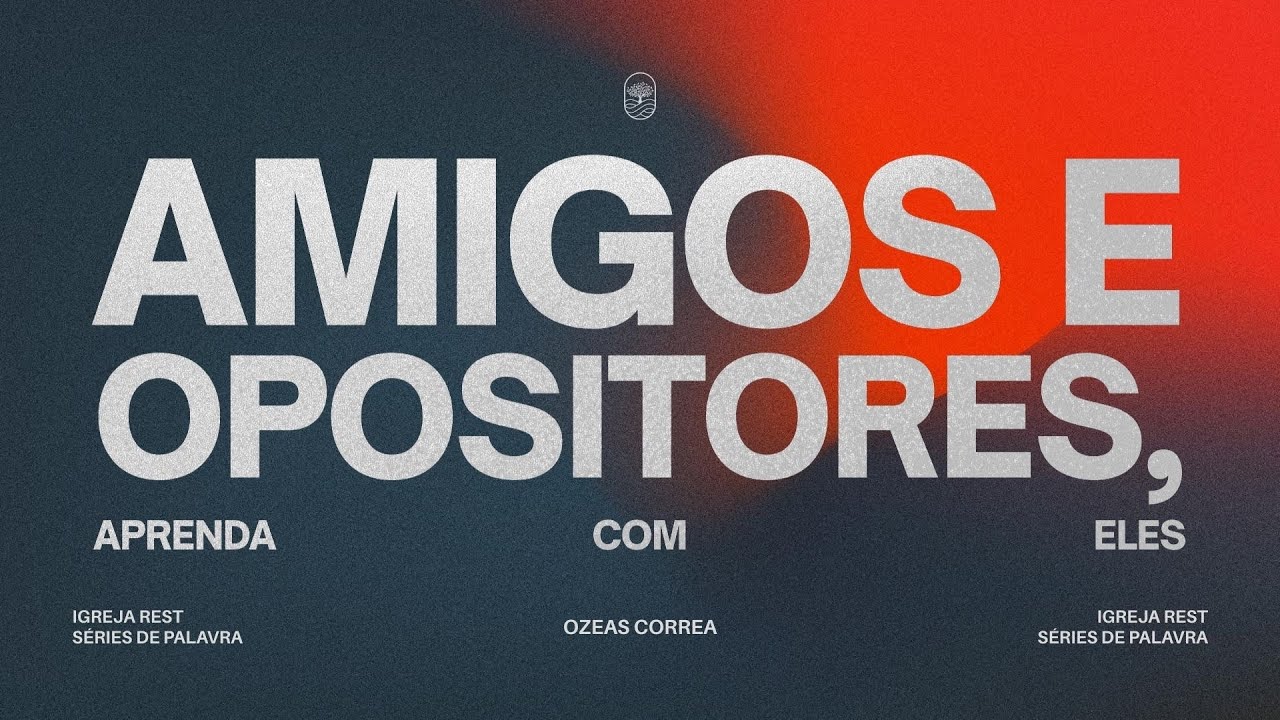 IGREJA REST | AMIGOS E OPOSITORES | OZEAS CORRÊA