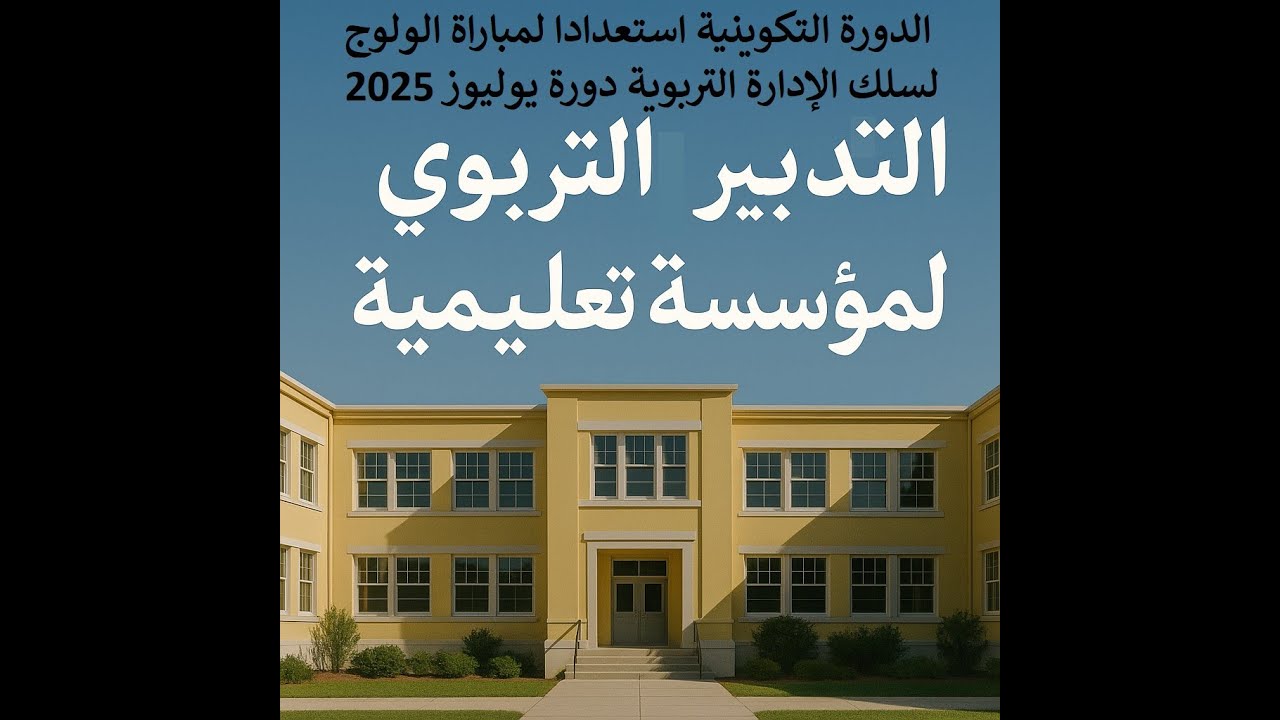الدورة التكوينية استعدادا لمباراة الولوج لسلك الإدارة التربوية دورة يوليوز 2025