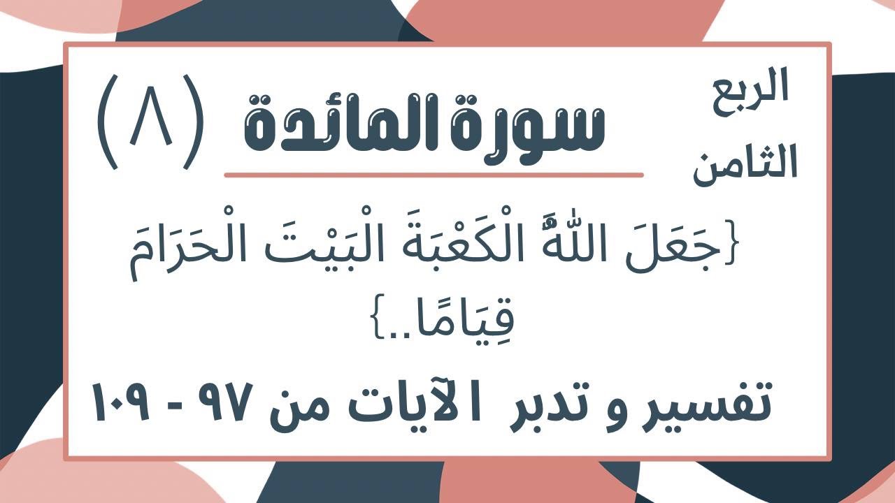 تفسير وتدبر الربع الثامن ربع :{جَعَلَ اللَّهُ الْكَعْبَةَ الْبَيْتَ الْحَرَامَ قِيَامًا..)