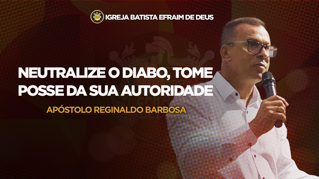 Neutralize o diabo, tome posse da sua autoridade - Apóstolo Reginaldo Barbosa