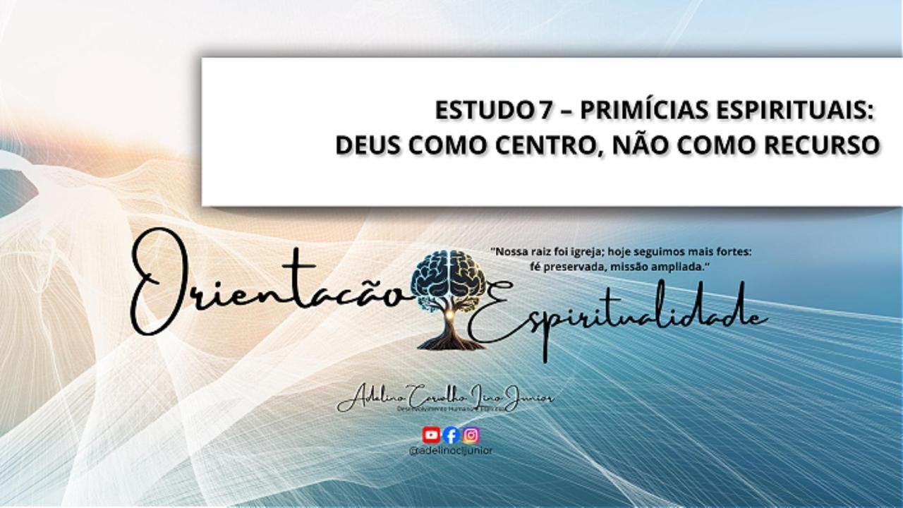 Estudo 7 – Primícias Espirituais  Deus como centro, não como recurso