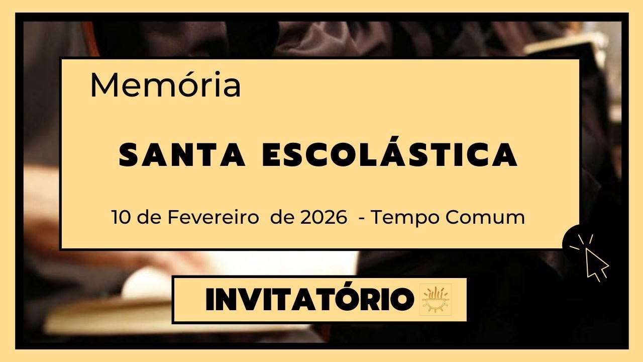 Invitatório - 10 de Fevereiro de 2026 | Santa Escolástica, virgem | Tempo Comum | Terça-feira