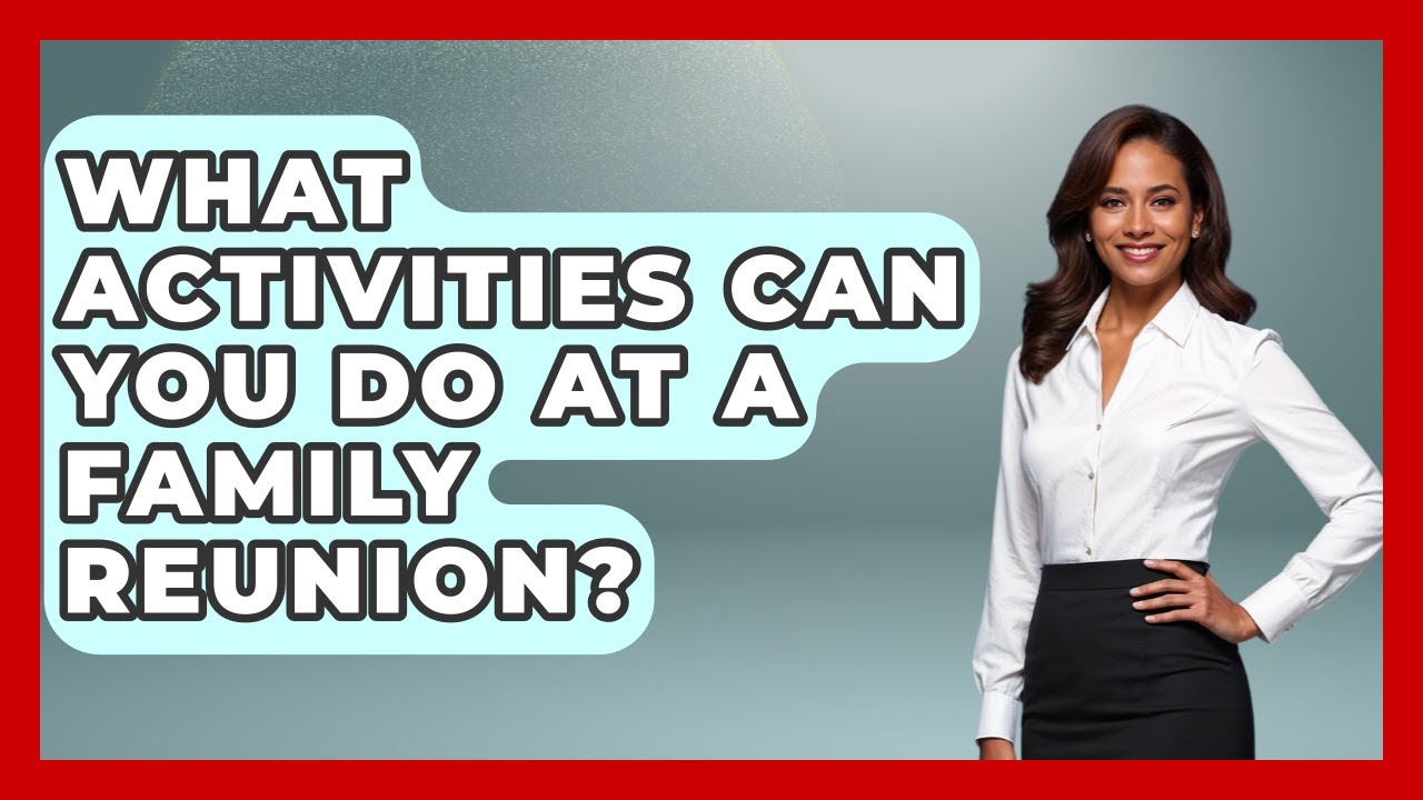 What Activities Can You Do At A Family Reunion? - Better Family Relationships