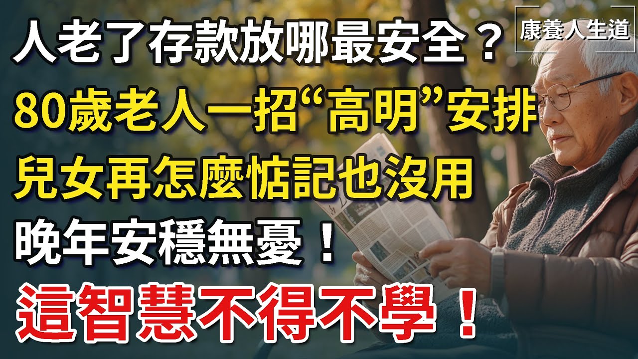 人老了存款放哪最安全？ 80歲老人一招「高明」安排，兒女再怎麼惦記也沒用，晚年安穩無憂！這智慧不得不學！​【康養人生道】 #康養人生道 #上了年紀該明白的事 #養老 #聰明老人#晚年幸福