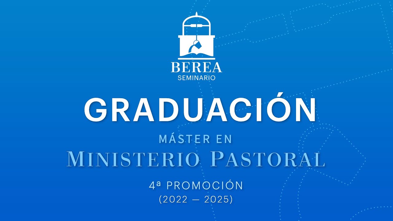 Graduación: Máster en Ministerio Pastoral・4ª Promoción (2022–2025)