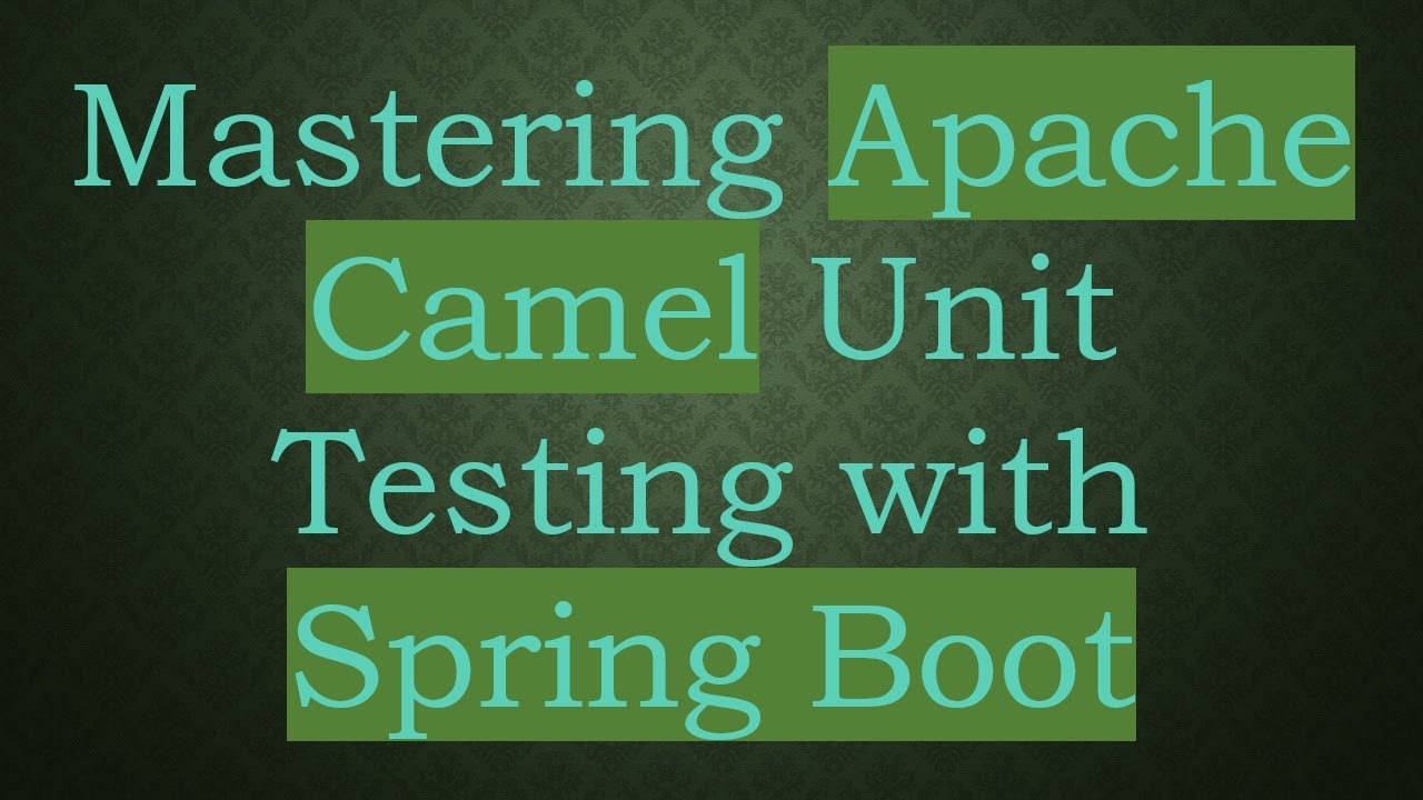 Mastering Apache Camel Unit Testing with Spring Boot