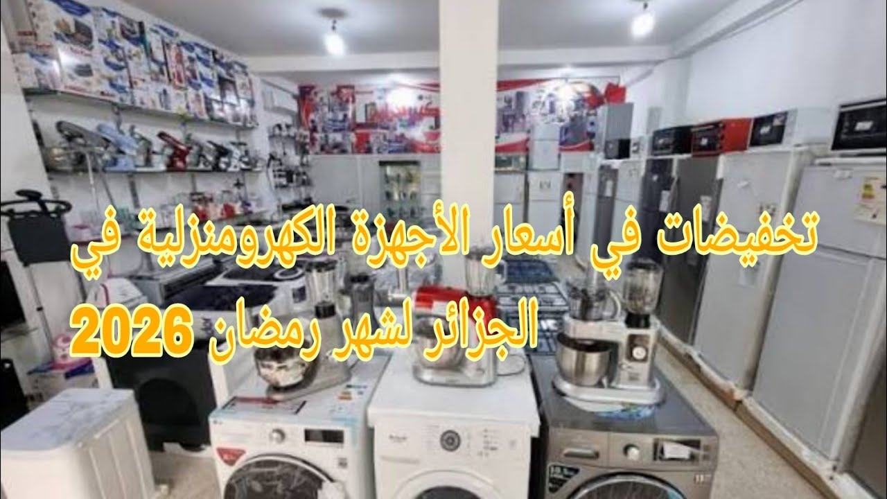 تخفيضات في أسعار الأجهزة الكهرومنزلية في الجزائر لشهر رمضان 2026 سلعة متنوعة مباشرة من المحل