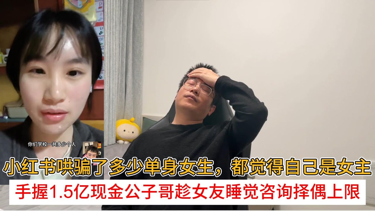 小红书哄骗了多少单身女生，都觉得自己是女主；手握1 5亿现金公子哥趁女友睡觉咨询择偶上限