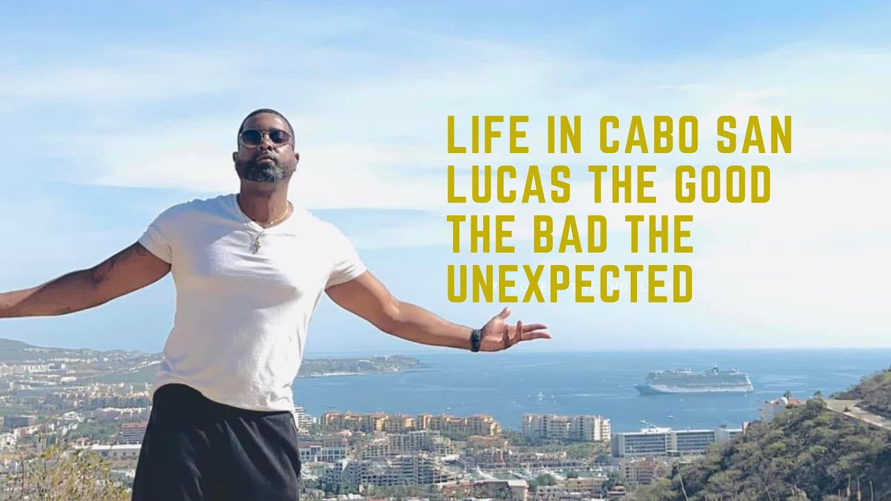 Moving to Cabo San Lucas Mexico  the good the bad the unexpected