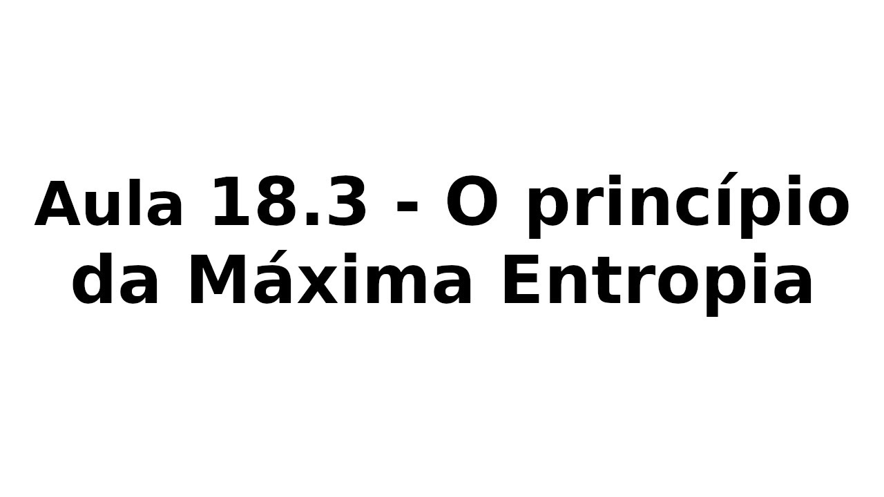 Aula 18.3 - O princípio da Máxima Entropia
