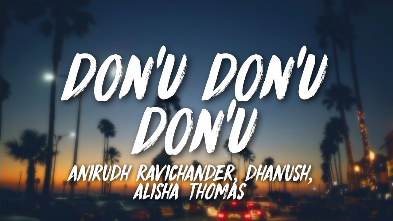 Anirudh Ravichander, Dhanush, Alisha Thomas - Don'u Don'u Don'u (Lyrics)