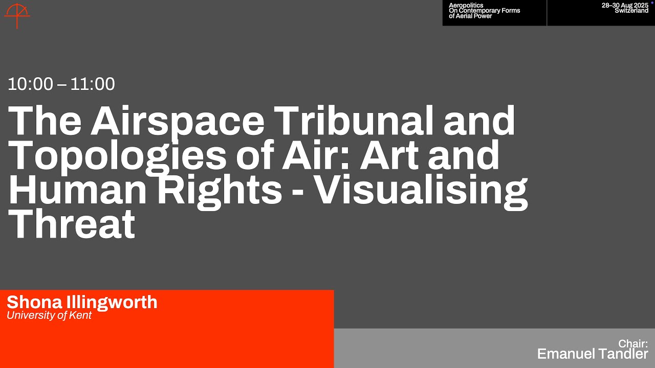 Shona Illingworth - The Airspace Tribunal and Topologies of Air