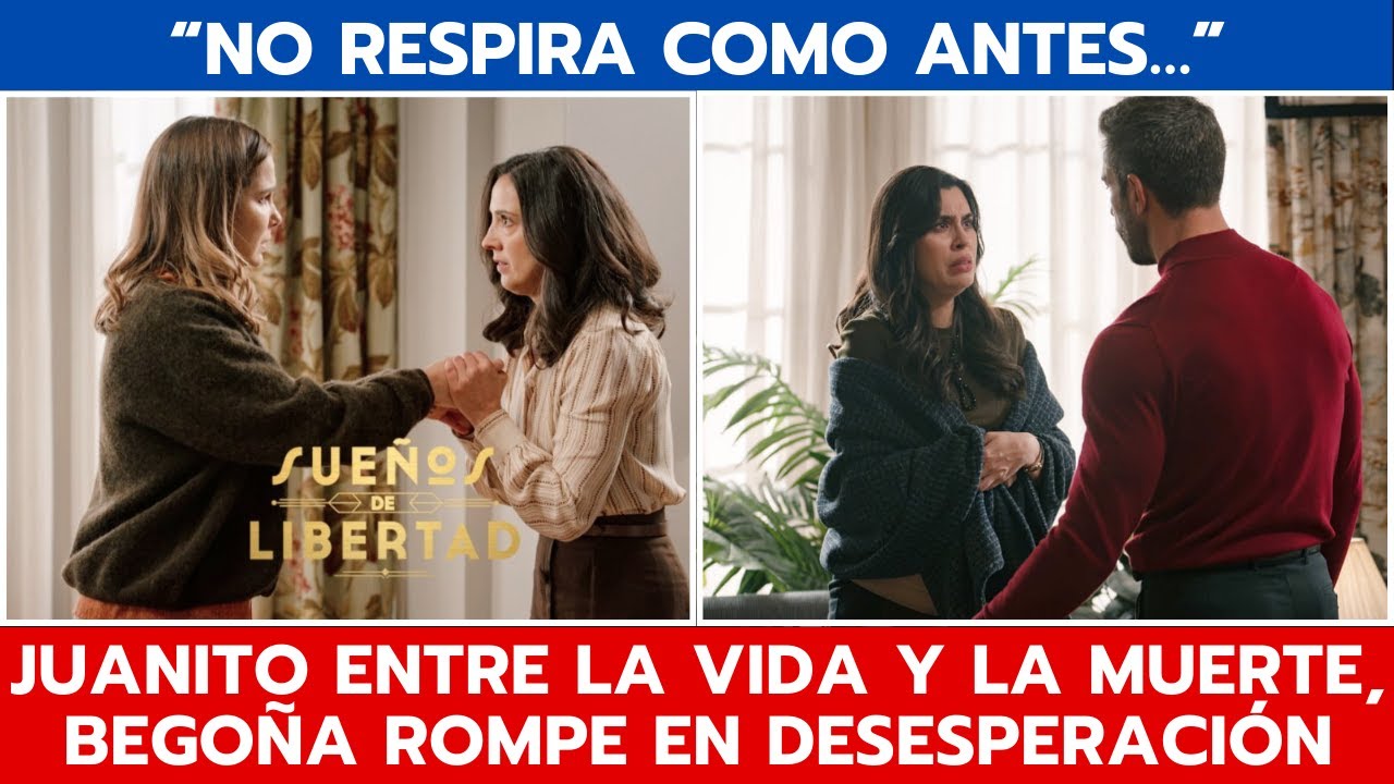 'SUEÑOS DE LIBERTAD': JUANITO ENTRE LA VIDA Y LA MUERTE, BEGOÑA ROMPE EN DESESPERACIÓN