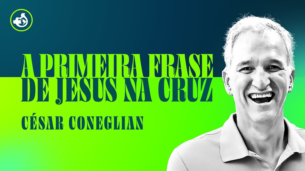 A Primeira Frase de Jesus na Cruz - César Coneglian