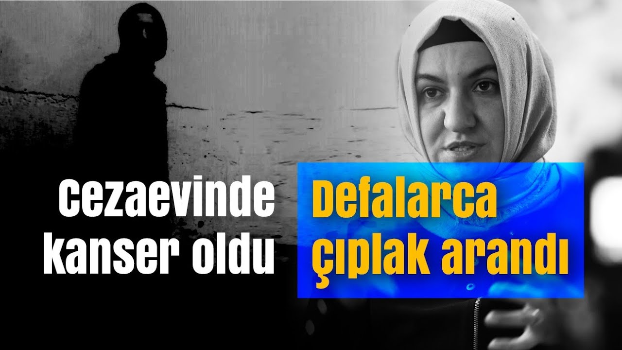 Cezaevinde kanser oldu, defalarca çıplak arandı