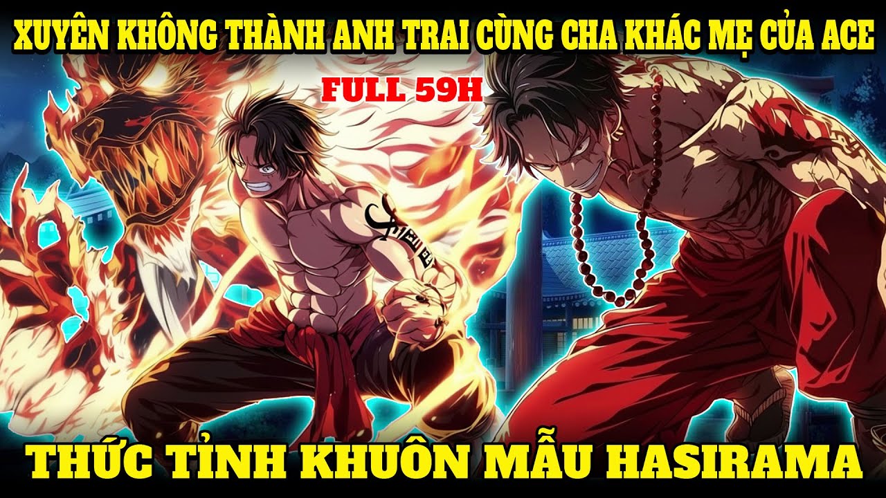 XUYÊN KHÔNG VÀO ONE PIECE, TRỞ THÀNH ANH TRAI CÙNG CHA KHÁC MẸ CỦA ACE, THỨC TỈNH MỘC ĐỘN HASHIRAMA