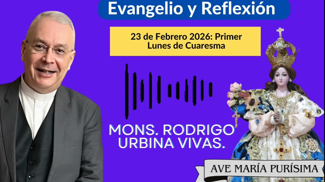 Evangelio y Homilía Lunes 23 de Febrero 2026. Monseñor Rodrigo Urbina 