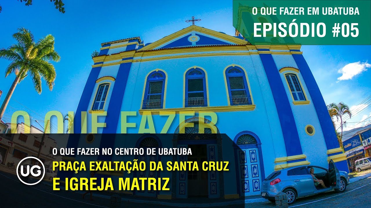 Pra&ccedil;a Exalta&ccedil;&atilde;o da Santa Cruz e Igreja Matriz de Ubatuba - EP#05 - O que fazer no Centro de Ubatuba