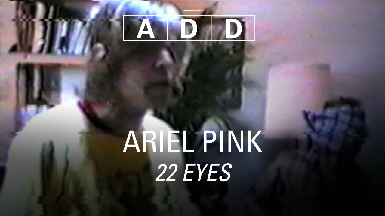 Ariel Pink's Haunted Graffiti - 22 Eyes - A-D-D