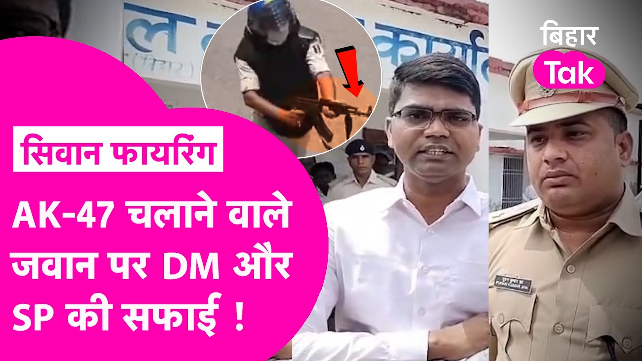 Siwan Firing: AK-47 चलाने का आदेश नहीं था...फायरिंग करने वाले जवान पर DM और SP का बयान | Bihar Tak
