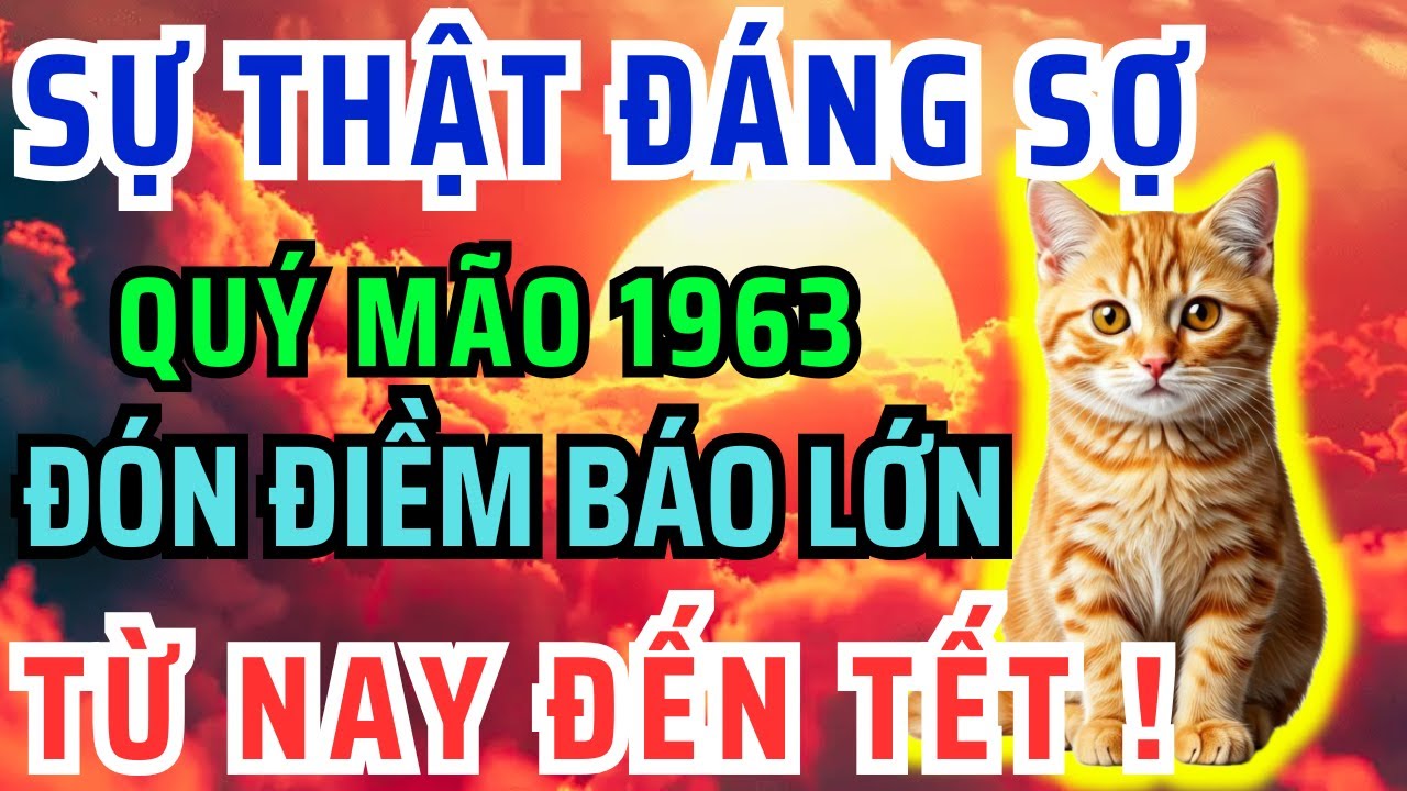 Chấn Động Chắc Chắn 9 Điều Này Xảy Ra Với Quý Mão 1963 Từ Nay Đến Tết Âm Lịch! Bỏ qua Lỡ Cả Đời.