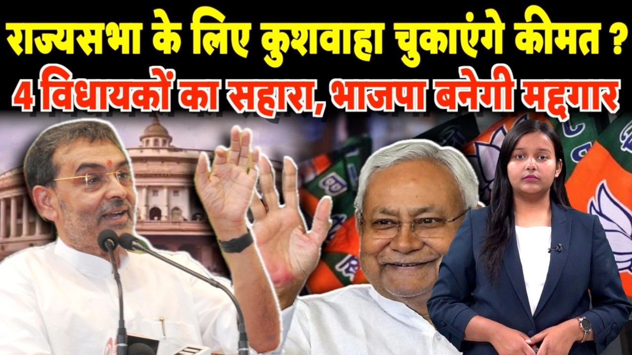 राज्यसभा के लिए कुशवाहा चुकाएंगे कीमत ?4 विधायकों का सहारा, भाजपा बनेगी मद्दगार