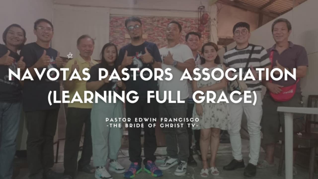 SESSION 1- NAVOTAS PASTORS ASSOCIATION/LEARNING FULL GRACE (Ptr Edwin Francisco)