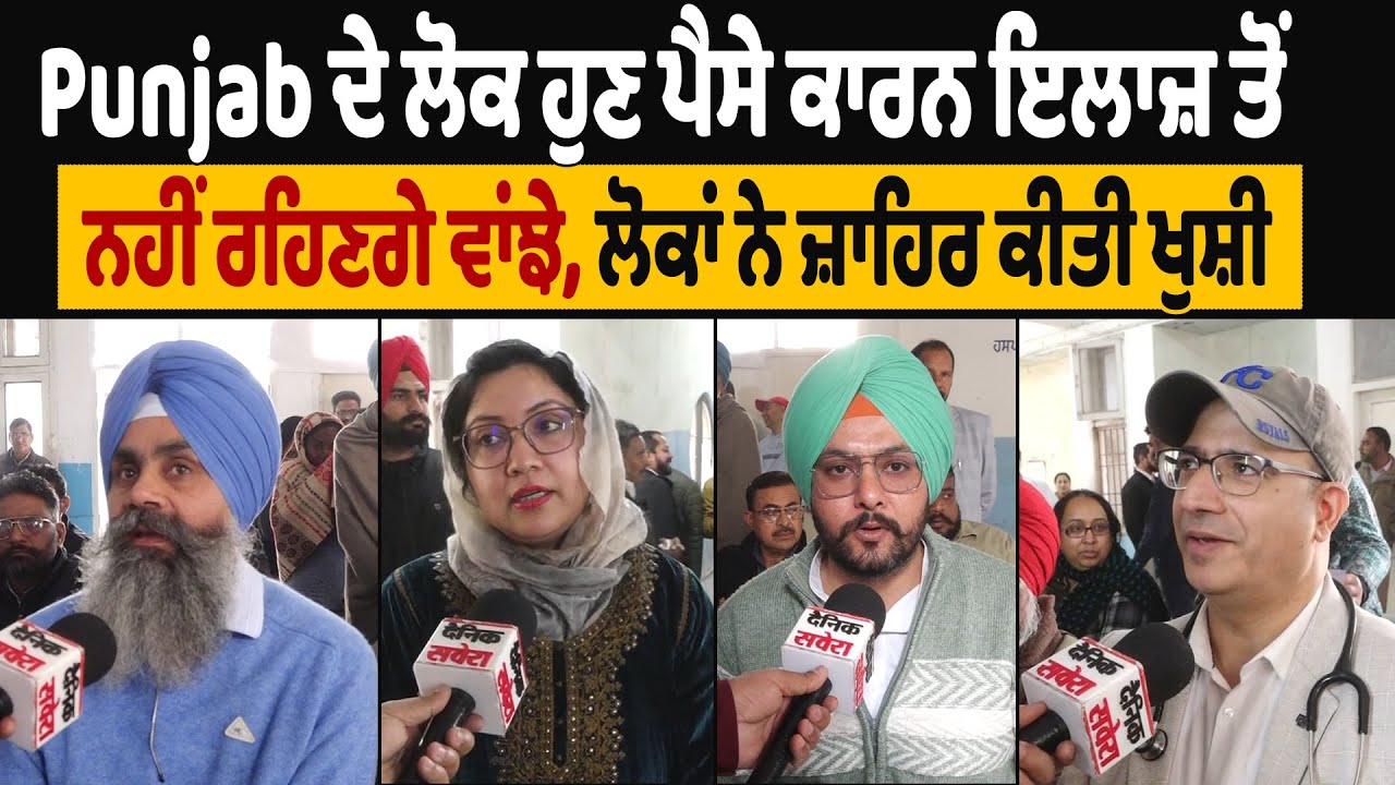 Punjab ਦੇ ਲੋਕ ਹੁਣ ਪੈਸੇ ਕਾਰਨ ਇਲਾਜ਼ ਤੋਂ ਨਹੀਂ ਰਹਿਣਗੇ ਵਾਂਝੇ, ਲੋਕਾਂ ਨੇ ਜ਼ਾਹਿਰ ਕੀਤੀ ਖੁਸ਼ੀ