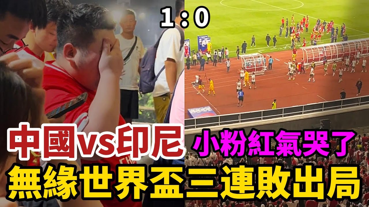 中國vs印尼，小粉紅氣哭了，國足0:1慘輸印尼，時隔68年再破紀錄，無緣世界盃三連敗出局，球迷失望透頂再也不看國足了