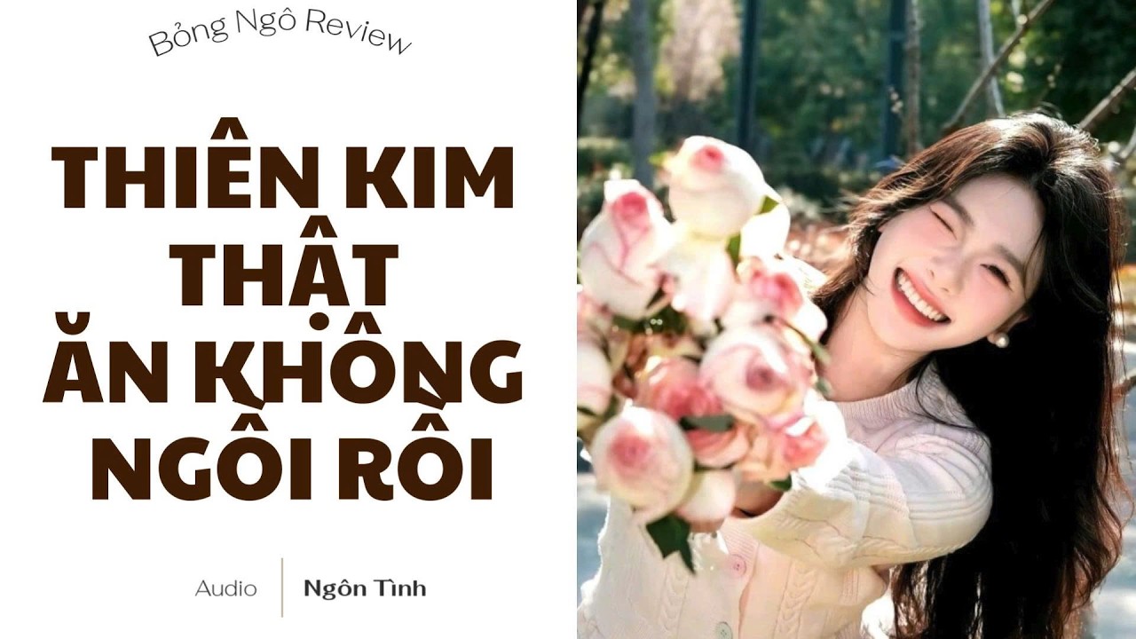 [TRUYỆN AUDIO FULL] THIÊN KIM THẬT ĂN KHÔNG NGỒI RỒI | BỎNG NGÔ REVIEW