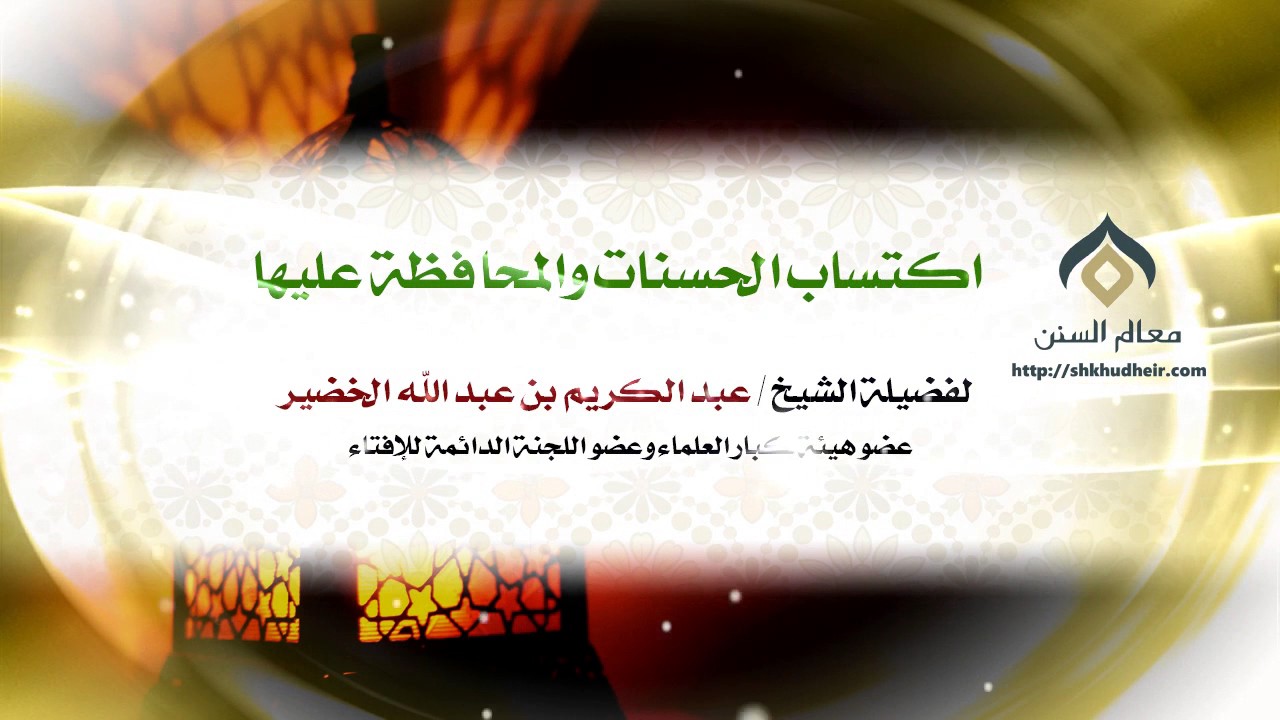 اكتساب الحسنات والمحافظة عليها | فضيلة الشيخ د. : عبدالكريم الخضير .